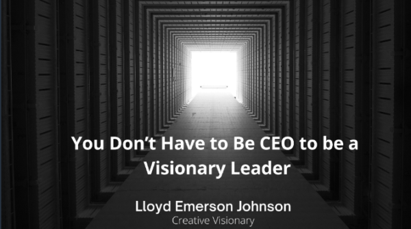You Don’t Have to Be CEO to Be a Visionary Leader