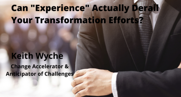 Can “Experience” Actually Derail Your Transformation Efforts?