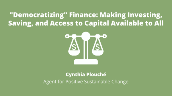 “Democratizing” Finance: Making Investing, Saving, and Access to Capital Available to All