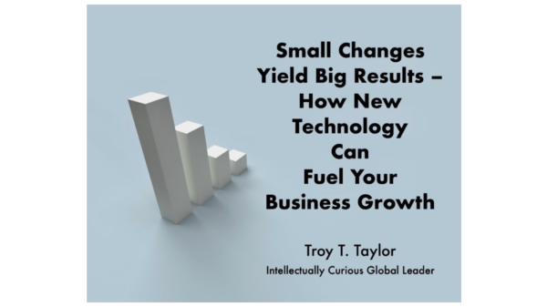 Small Changes Yield Big Results — How New Technology Can Fuel Your Business Growth