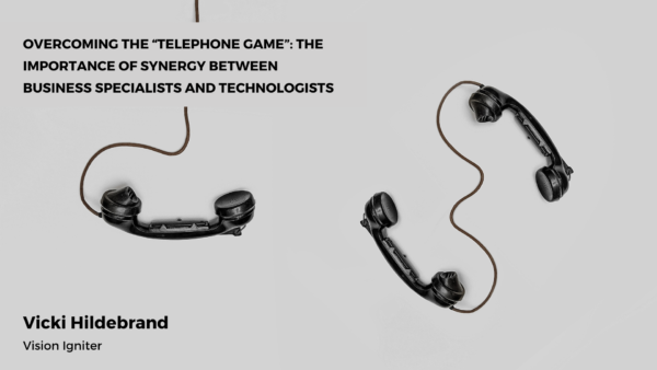 Overcoming the “Telephone Game”: The Importance of Synergy between Business Specialists and Technologists