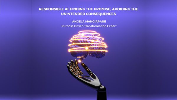 Responsible AI: Finding the Promise; Avoiding the Unintended Consequences