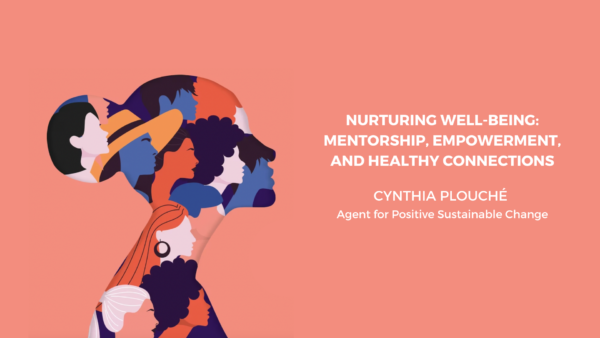 Nurturing Well-Being: Mentorship, Empowerment, and Healthy Connections — Cynthia Plouché