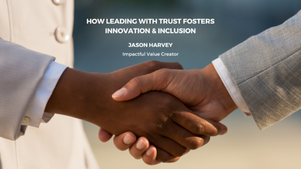 How Leading with Trust Fosters Innovation and Inclusion