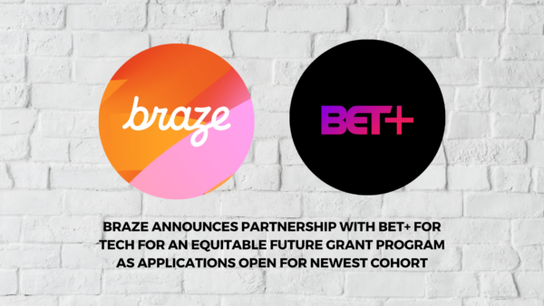 Braze Announces Partnership with BET+ for Tech for an Equitable Future Grant Program as Applications Open for Newest Cohort