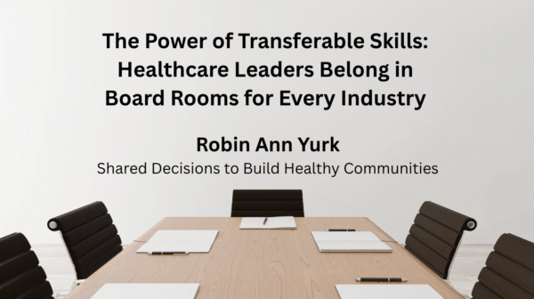 The Power of Transferable Skills: Healthcare Leaders Belong in Board Rooms for Every Industry