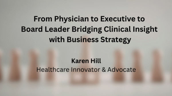 From Physician to Executive to Board Leader: Bridging Clinical Insight with Business Strategy