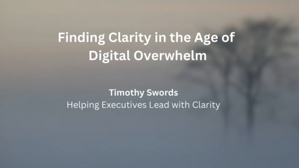 Finding Clarity in the Age of Digital Overwhelm