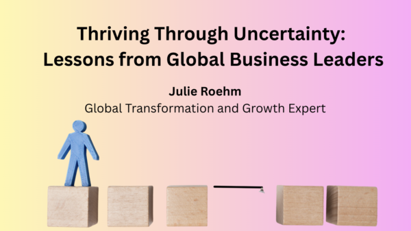 Thriving Through Uncertainty:  Lessons from Global Business Leaders