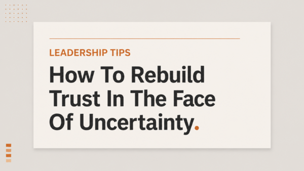 How To Rebuild Trust In The Face Of Uncertainty