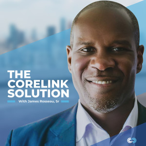 Podcast and Radio Show – The Corelink Solution with James Rosseau, Sr.