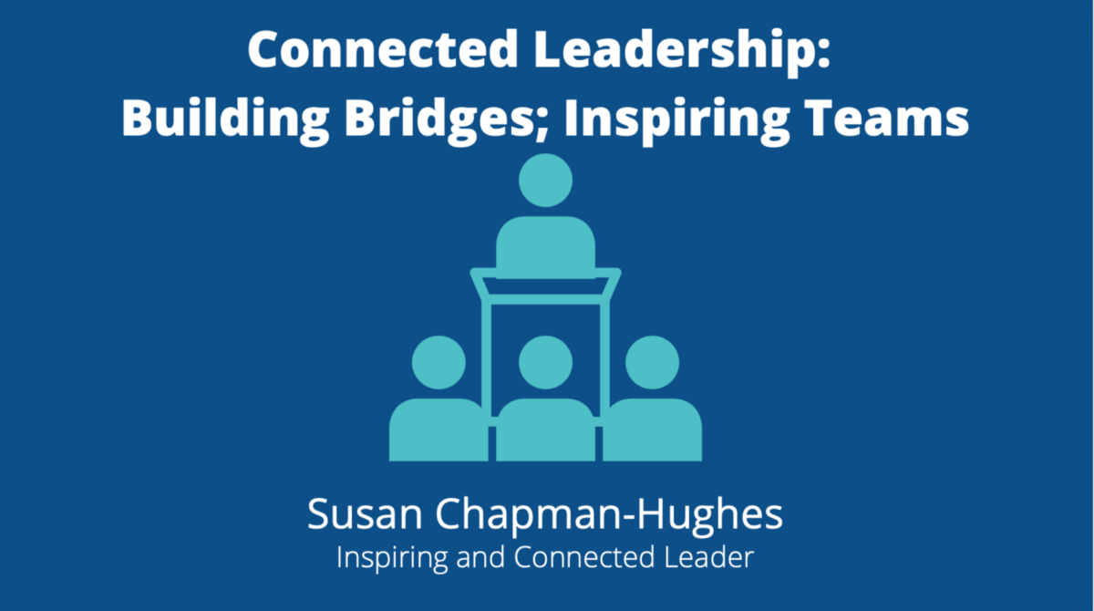 Connected Leadership: Building Bridges; Inspiring Teams