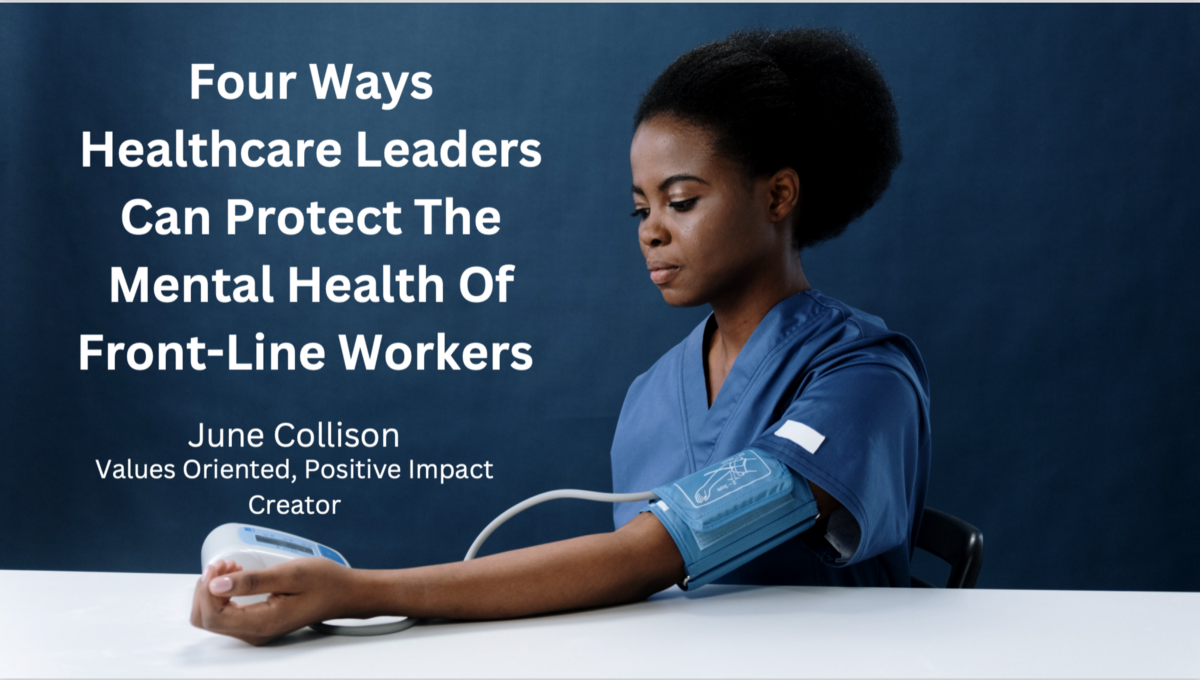 Four Ways Healthcare Leaders Can Protect The Mental Health Of Front-Line Workers