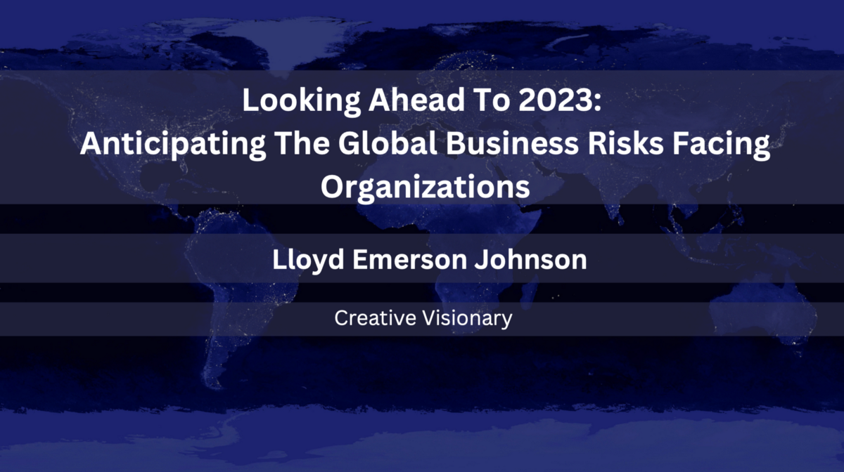 Looking Ahead To 2023: Anticipating The Global Business Risks Facing Organizations — Lloyd Emerson Johnson