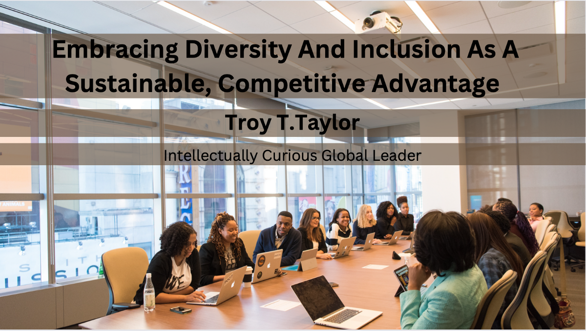 Embracing Diversity And Inclusion As A Sustainable, Competitive Advantage