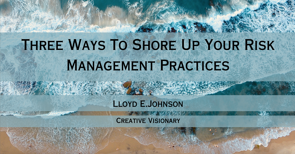 Three Ways To Shore Up Your Risk Management Practices