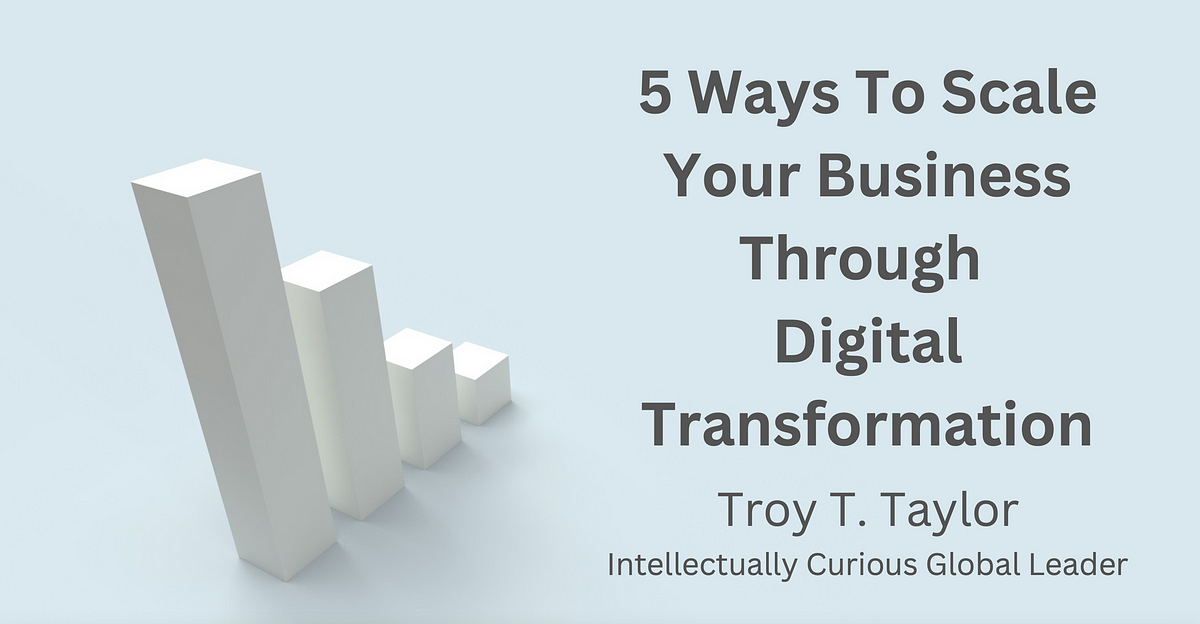 5 Ways To Scale Your Business Through Digital Transformation