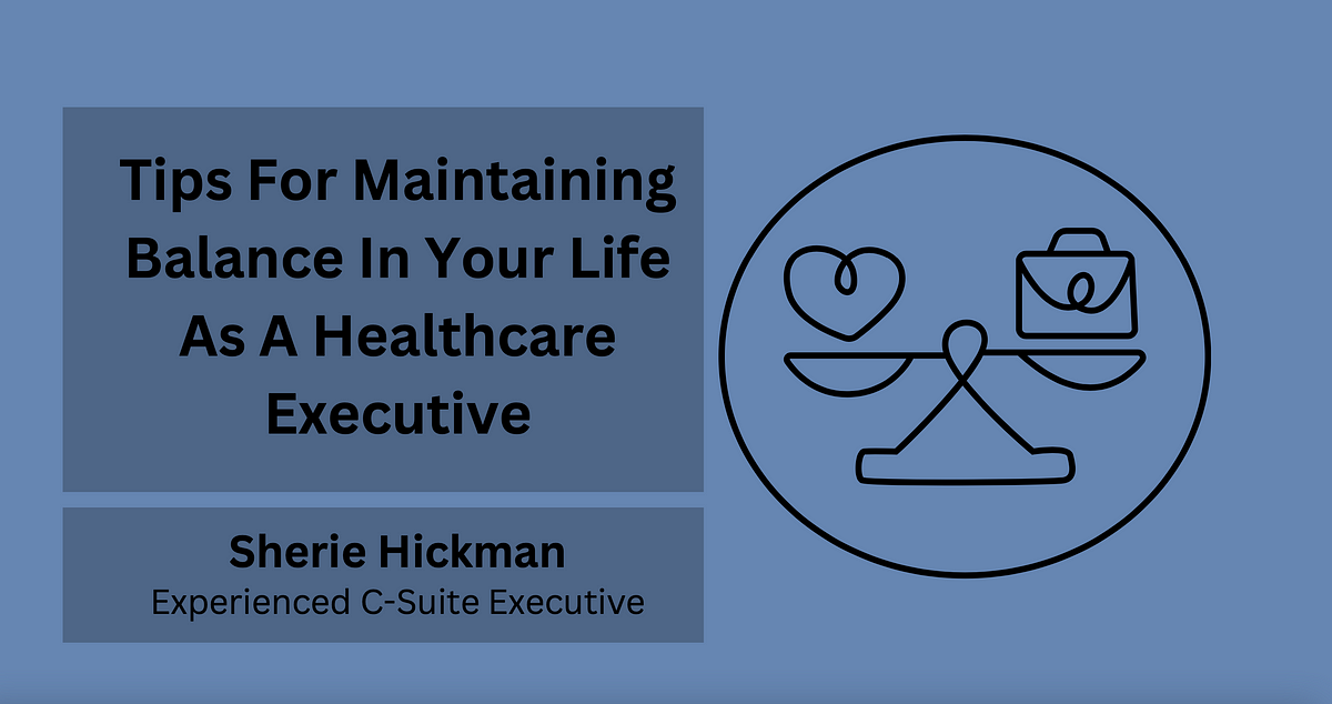 Tips For Maintaining Balance In Your Life As A Healthcare Executive