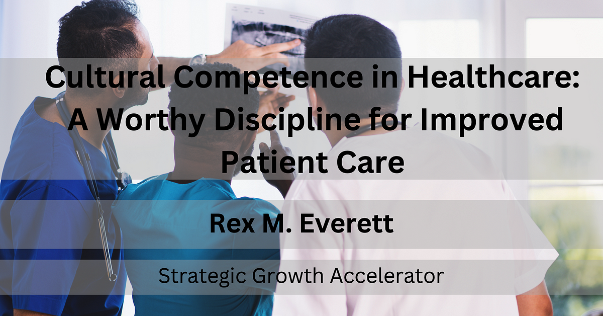 Cultural Competence in Healthcare: A Worthy Discipline for Improved Patient Care