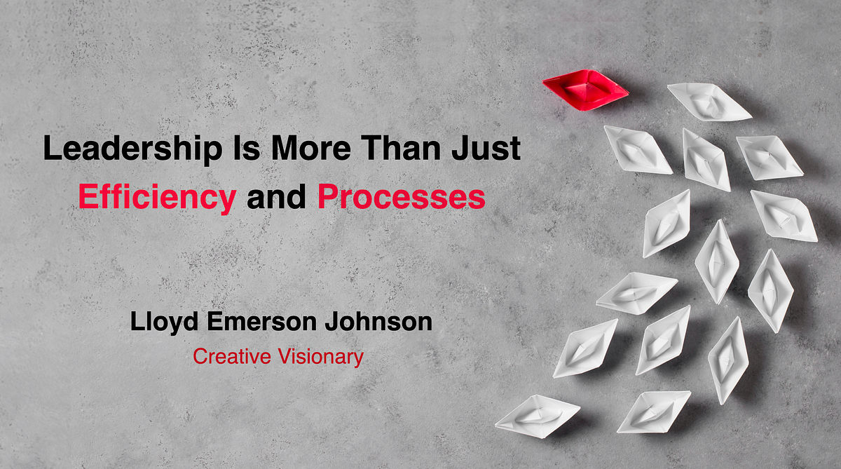 Leadership Is More Than Just Efficiency and Processes