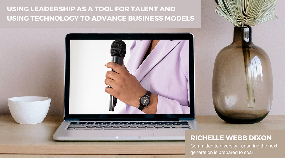 Using Leadership as a Tool for Talent and Using Technology to Advance Business Models