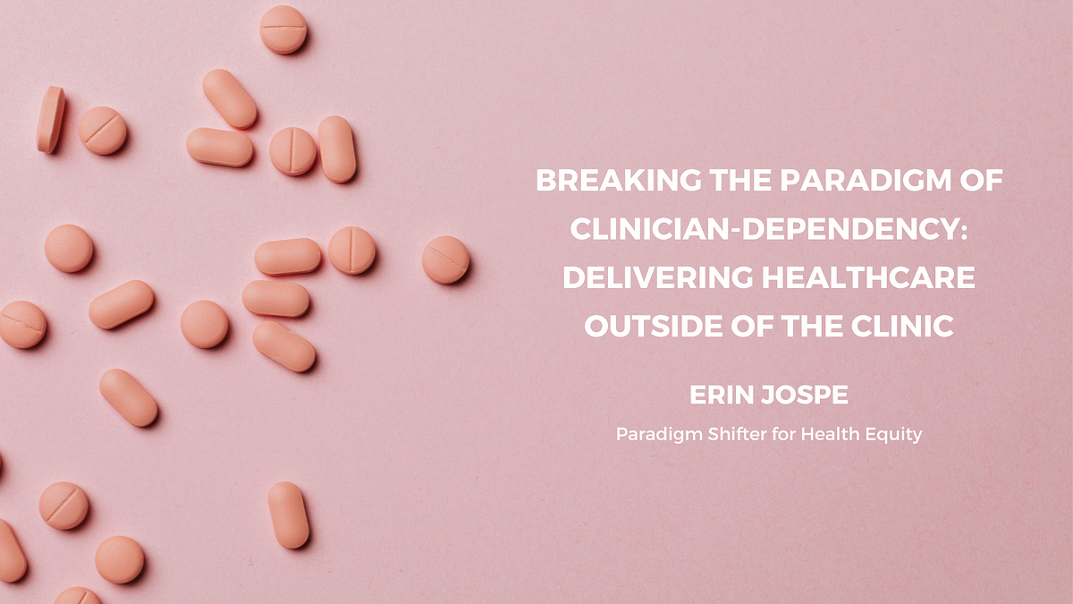 Breaking the Paradigm of Clinician-Dependency:Delivering Healthcare Outside of the Clinic