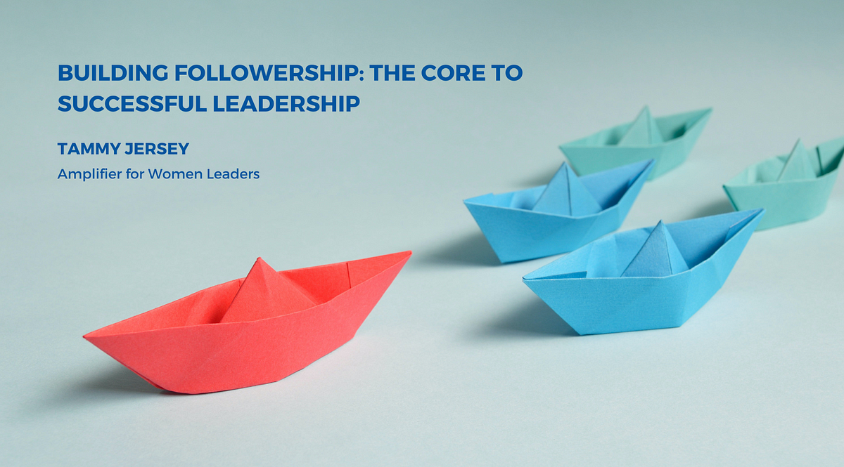Building Followership: The Core to Successful Leadership