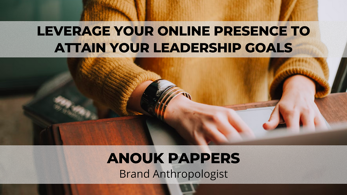 Leverage Your Online Presence To Attain Your Leadership Goals
