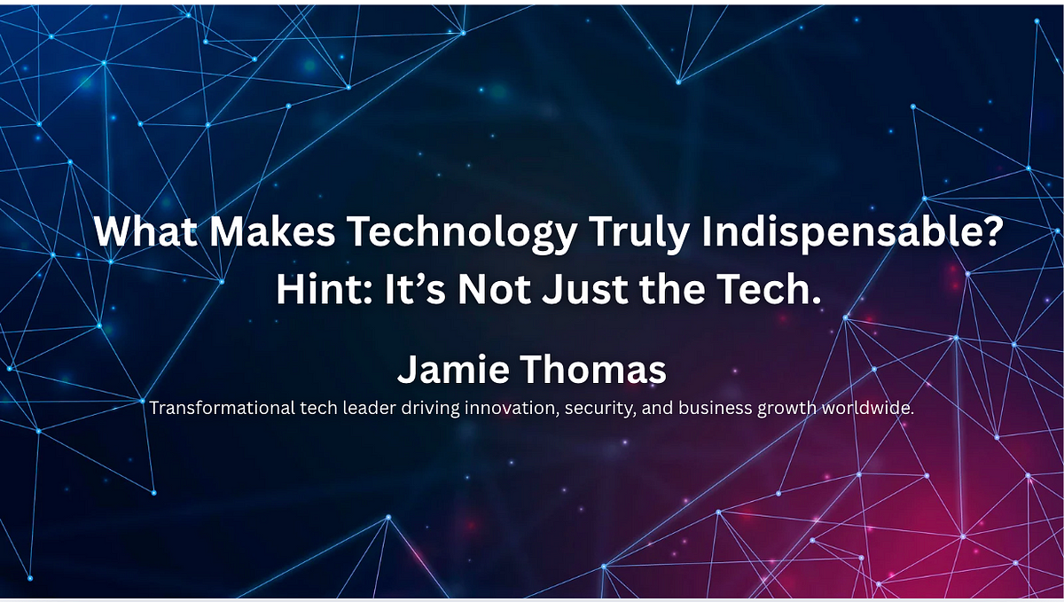 What Makes Technology Truly Indispensable? Hint: It’s Not Just the Tech.