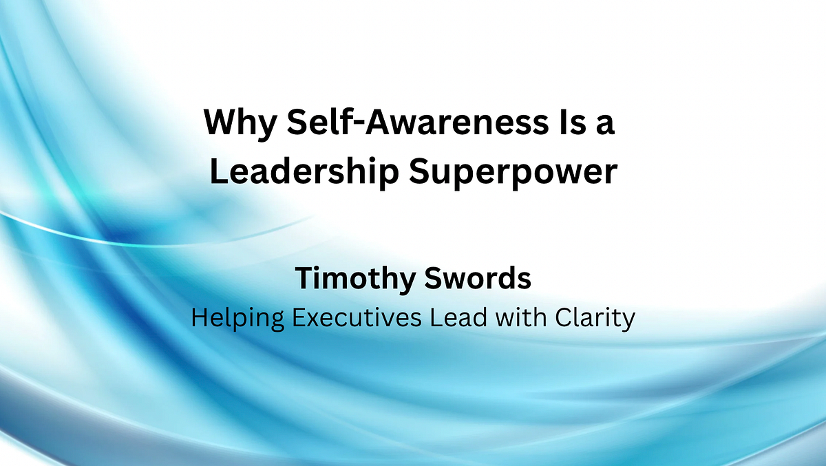 Why Self-Awareness Is a Leadership Superpower