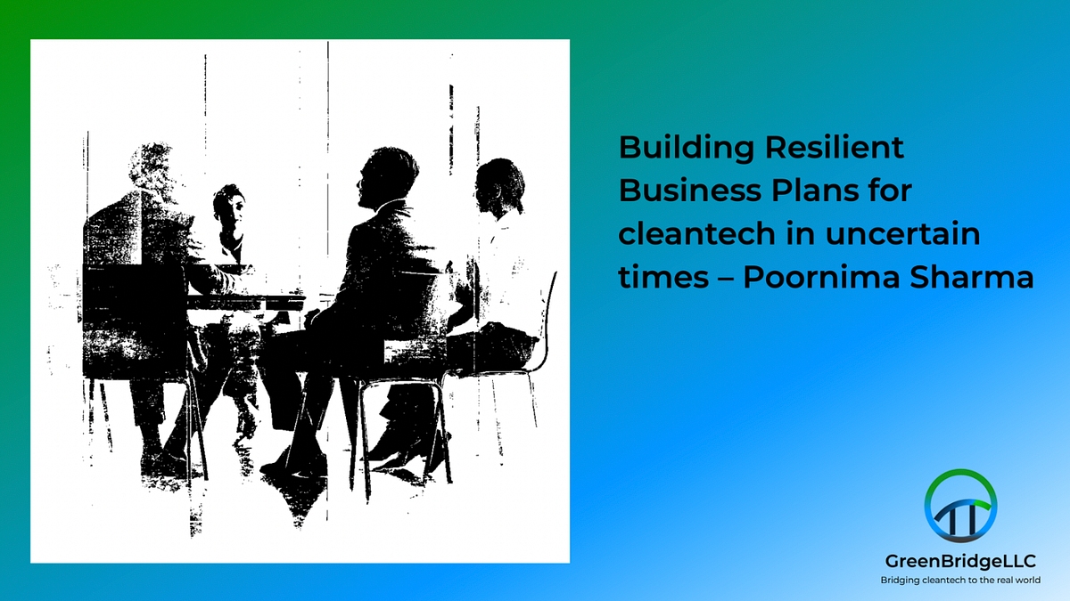 Building Resilient Business Plans For Cleantech In Uncertain Times