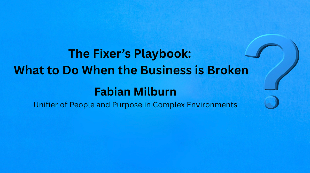 The Fixer’s Playbook: What to Do When the Business is Broken