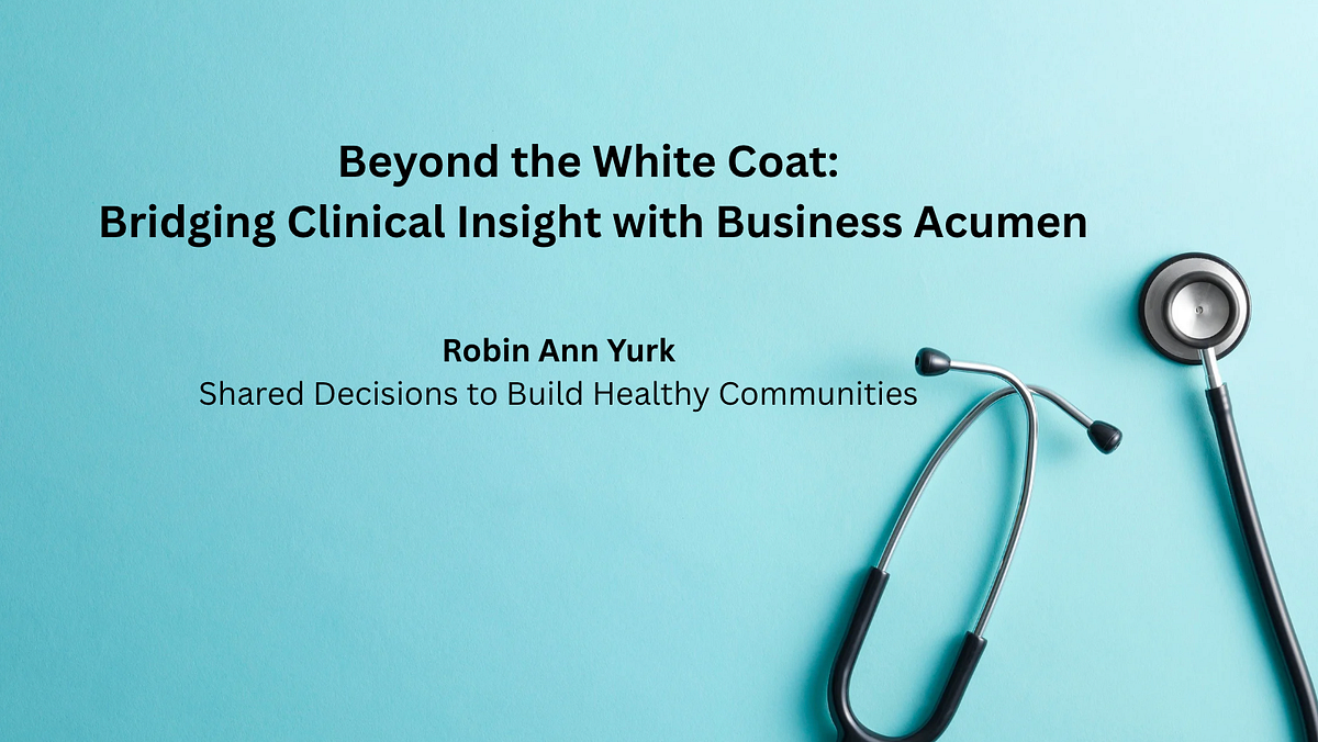 Beyond the White Coat: Bridging Clinical Insight with Business Acumen