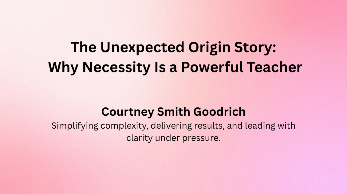 The Unexpected Origin Story: Why Necessity Is a Powerful Teacher